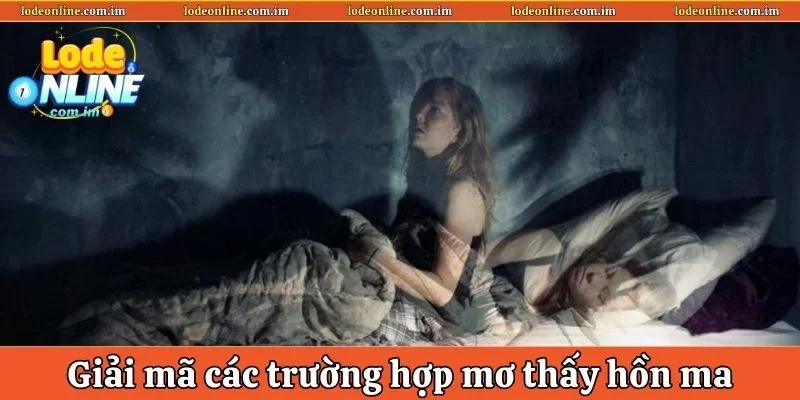Giải mã các trường hợp mơ thấy hồn ma
